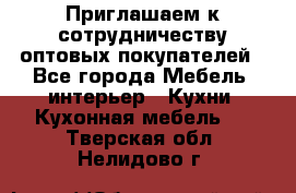 Приглашаем к сотрудничеству оптовых покупателей - Все города Мебель, интерьер » Кухни. Кухонная мебель   . Тверская обл.,Нелидово г.